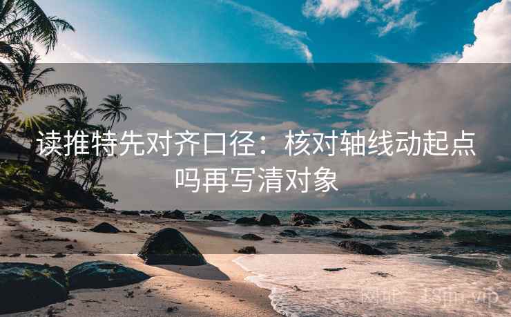 读推特先对齐口径：核对轴线动起点吗再写清对象